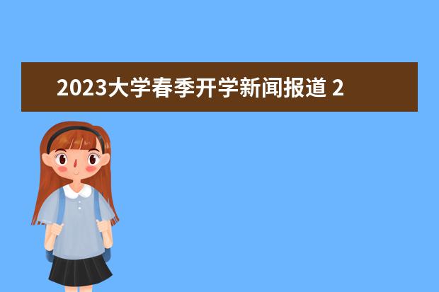 2023大学春季开学新闻报道 2023春季大学开学时间