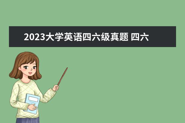 2023大学英语四六级真题 四六级考试时间2023