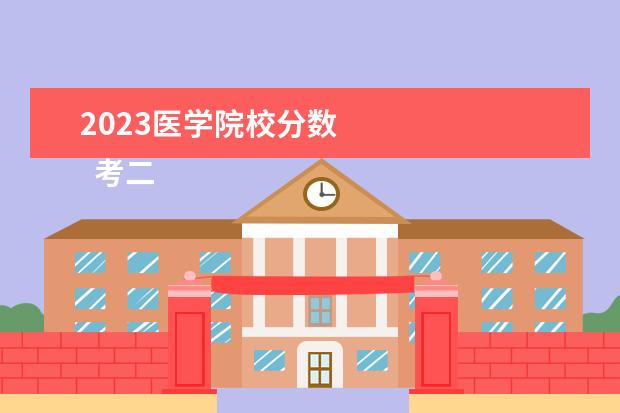 2023医学院校分数 
  考二本医科大学需要多少分