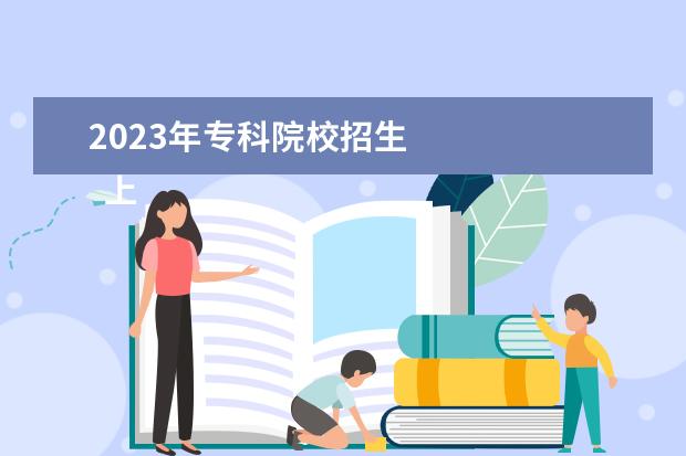 2023年专科院校招生 
  上专科影响就业吗