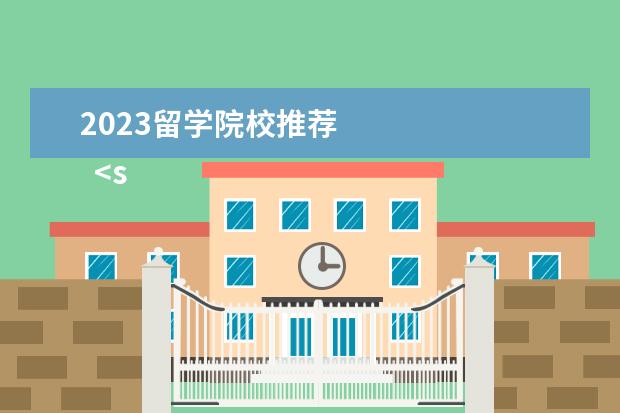 2023留学院校推荐 
  <strong>
   一、 盘点2
  </strong>
  023加拿大留学顶尖商学院推荐