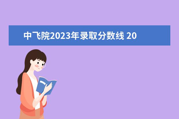 中飞院2023年录取分数线 2023成都航空职业技术学院分数线最低是多少 - 百度...