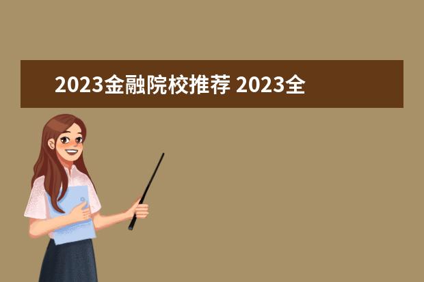 2023金融院校推荐 2023全国金融学专业比较好的大学有哪些?