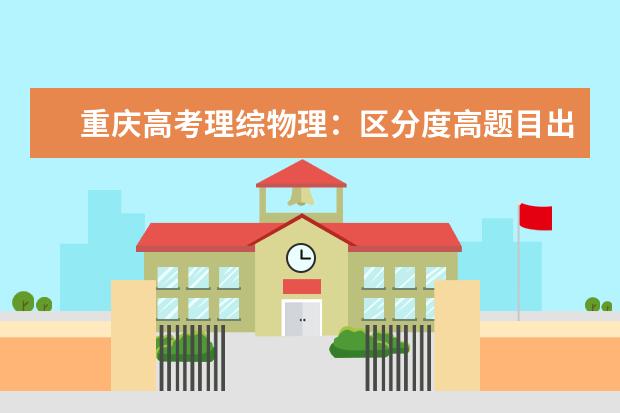 重庆高考理综物理:区分度高题目出彩 备考冲刺:高考理综需要回归基础知识