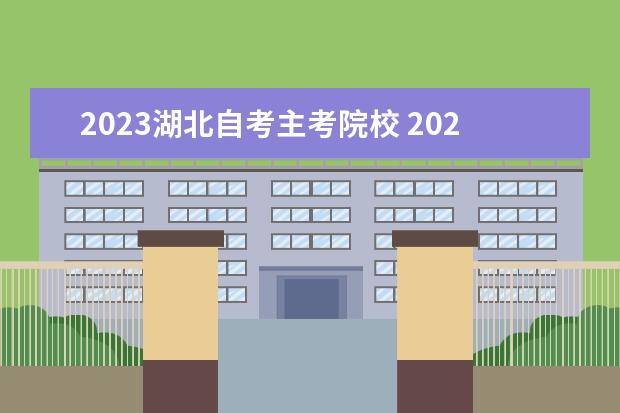 2023湖北自考主考院校 2023年湖北高等教育自学考试自考本科可以在哪里报名...