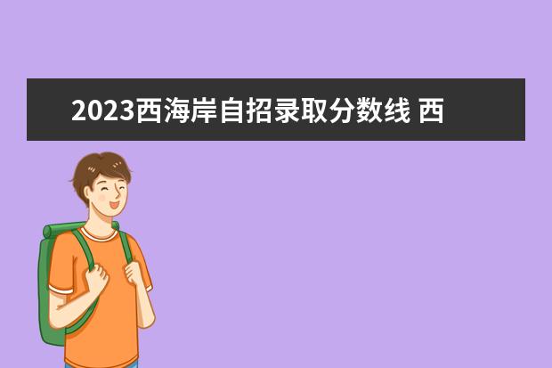 2023西海岸自招录取分数线 西海岸新区自招考试成绩什么时候出来