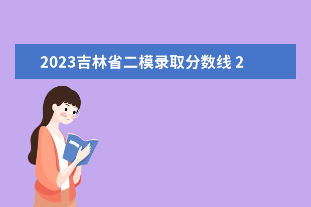 2023吉林省二模录取分数线 2023年河北高三二模多少分数正常