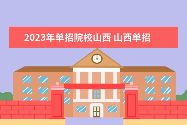 2023年单招院校山西 山西单招时间2023年具体时间