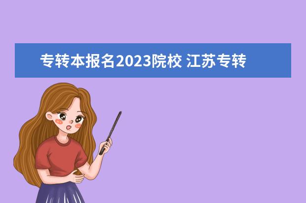 专转本报名2023院校 江苏专转本录取率2023