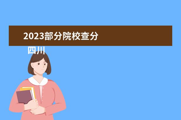 2023部分院校查分 
  四川专升本2023年成绩查询入口