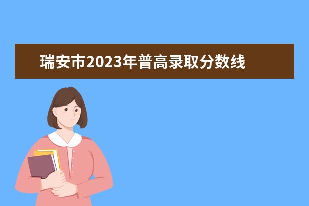 瑞安市2023年普高录取分数线 2023年温州瑞安市兴消费、旺市场十大行动(消费券+景...