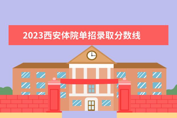 2023西安体院单招录取分数线 
  其他信息：
  <br/>