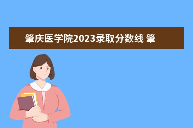 肇庆医学院2023录取分数线 肇庆医专2023年录取分数线