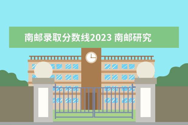 南邮录取分数线2023 南邮研究生计算机录取分数线
