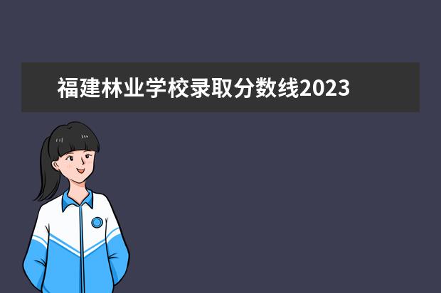 福建林业学校录取分数线2023 清华大学2023年硕士研究生复试线