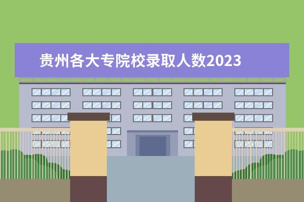 贵州各大专院校录取人数2023 成人本科贵州省报名2023官网(贵州成人高考报名要求)...