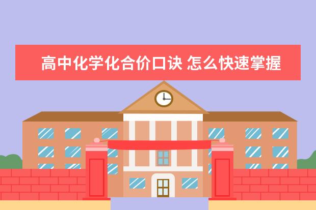 高中化学化合价口诀 怎么快速掌握高中化学必背知识点