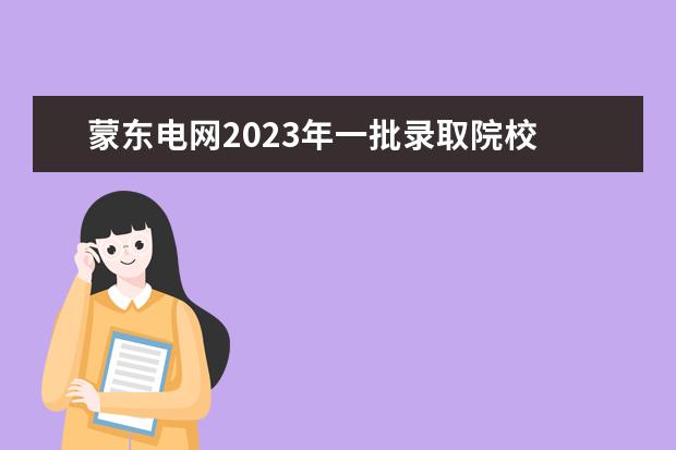 蒙东电网2023年一批录取院校 蒙东电网二批报名人数2022年3月26日