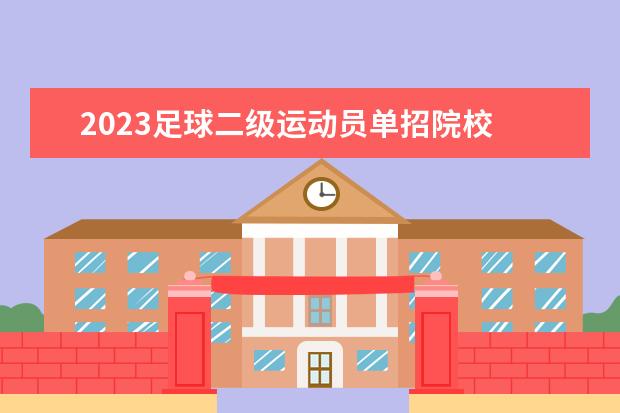 2023足球二级运动员单招院校 运动员二级证可以参加哪些大学单招