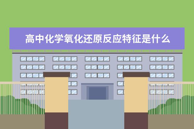 高中化学氧化还原反应特征是什么 高中化学基础差怎么办