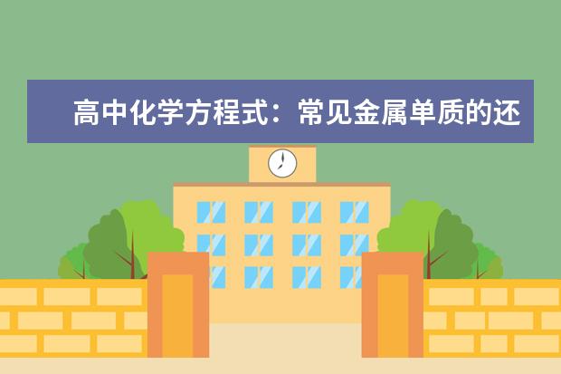 高中化学方程式:常见金属单质的还原性 怎么快速掌握高中化学必背知识点