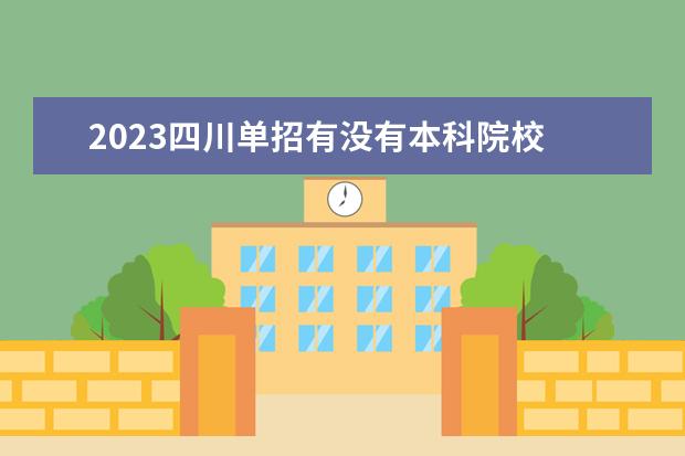 2023四川单招有没有本科院校 2023年四川单招学校有哪些