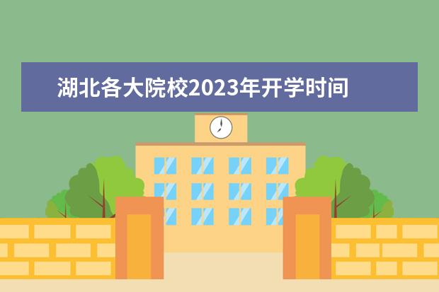 湖北各大院校2023年开学时间 2023湖北开学是几月几日