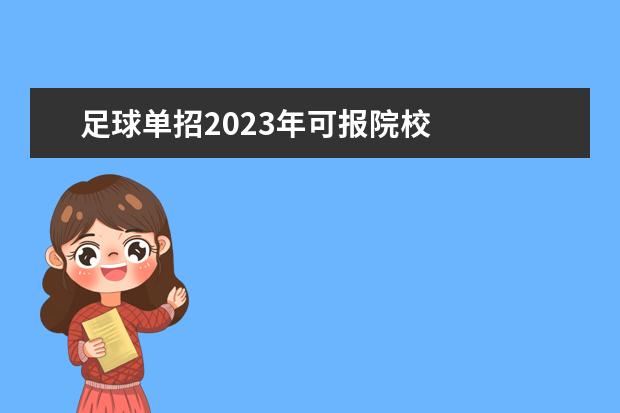 足球单招2023年可报院校 
  其他信息：
  <br/>