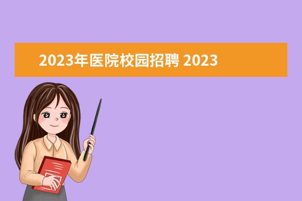 2023年医院校园招聘 2023年青岛市卫生健康委员会直属事业单位校园招聘简...