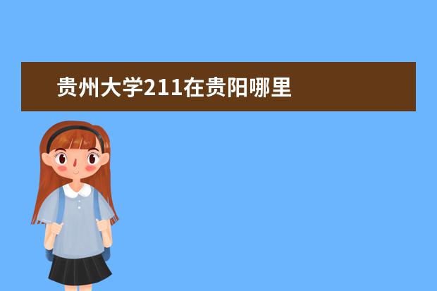 贵州大学211在贵阳哪里 
  贵州大学是211吗