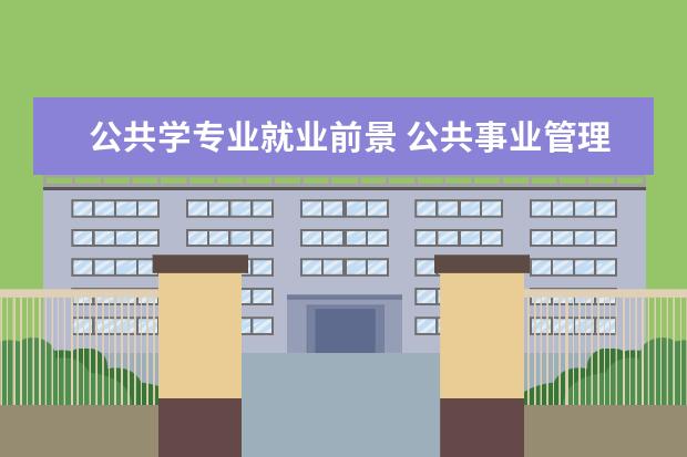 公共学专业就业前景 公共事业管理专业的就业前景