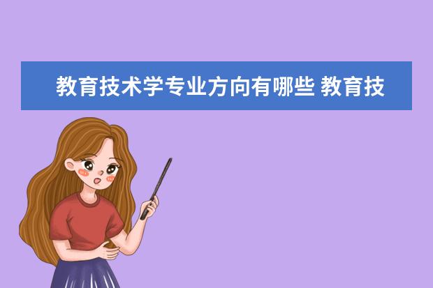 教育技术学专业方向有哪些 教育技术学是什么专业 就业方向有哪些