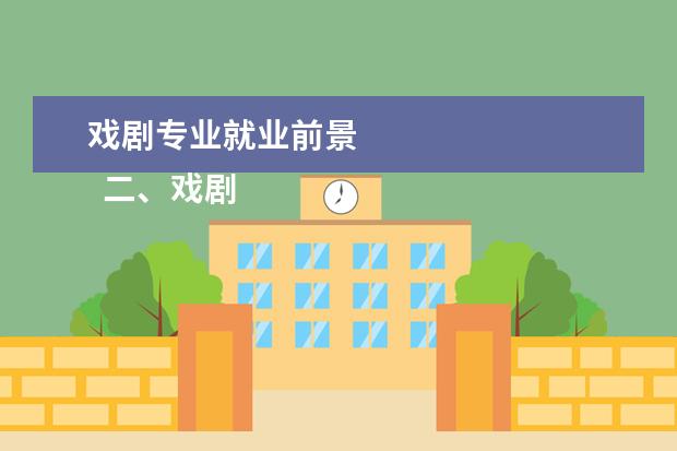 戏剧专业就业前景 
  二、戏剧教育专业好不好有前途吗
  <br/>