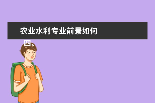 农业水利专业前景如何 
  四、农业水利工程专业知识能力