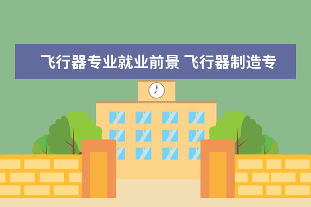 飞行器专业就业前景 飞行器制造专业就业方向与前景