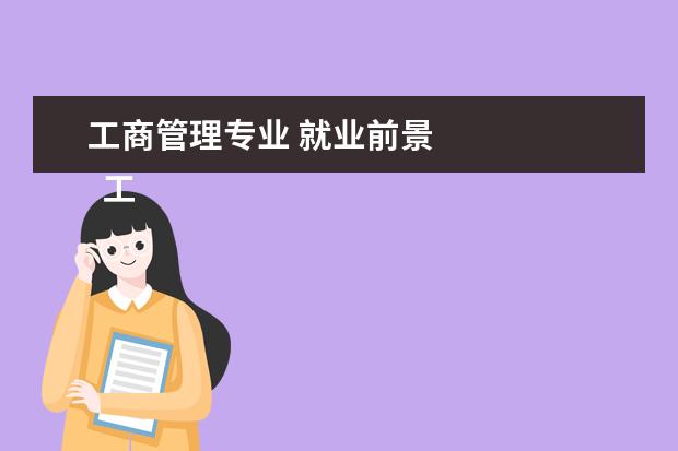 工商管理专业 就业前景 
  工商管理专业的课程：