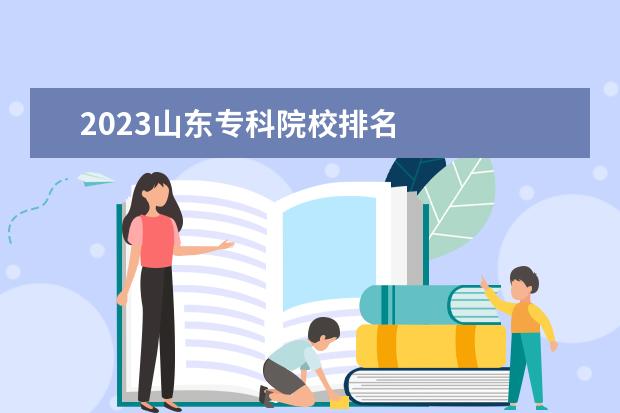 2023山东专科院校排名 
  认可度高的专科推荐