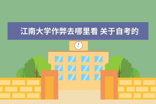 江南大学作弊去哪里看 关于自考的问题,请个位帮帮忙。