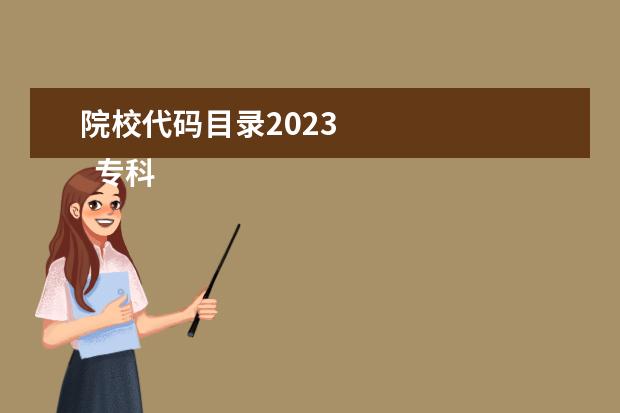 院校代码目录2023 
  专科志愿填报注意事项