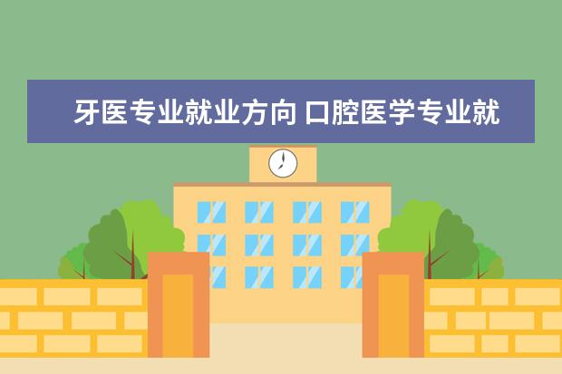 牙医专业就业方向 口腔医学专业就业前景