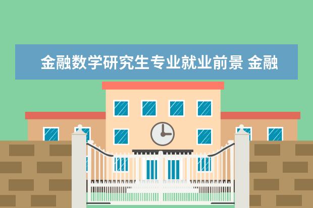 金融数学研究生专业就业前景 金融数学专业的就业前景怎么样?