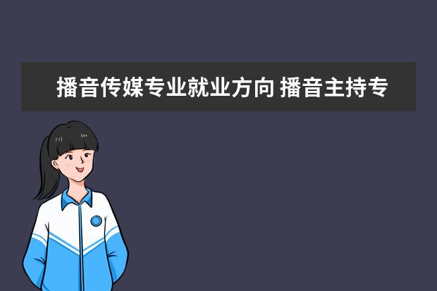 播音传媒专业就业方向 播音主持专业的就业方向?
