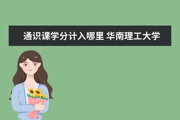 通识课学分计入哪里 华南理工大学通识必修课算通识课学分吗