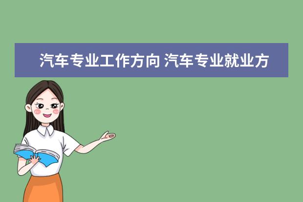 汽车专业工作方向 汽车专业就业方向 汽车专业就业找什么工作