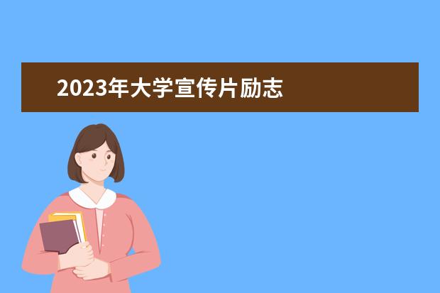 2023年大学宣传片励志 
  收看2023全国征兵公益宣传片观后感启示（精选篇2）