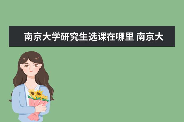 南京大学研究生选课在哪里 南京大学考研大纲在哪里看