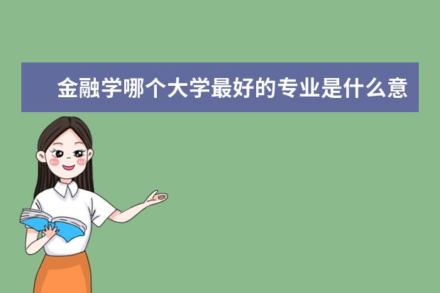 金融学哪个大学最好的专业是什么意思 财政学和金融学哪个好