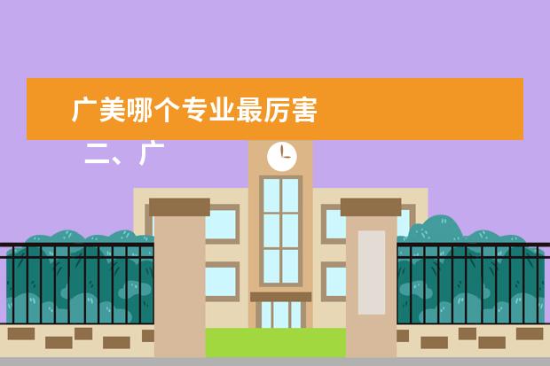广美哪个专业最厉害 
  二、广州美术学院简介