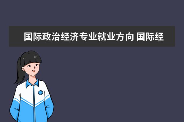 国际政治经济专业就业方向 国际经济与贸易专业 就业方向是什么