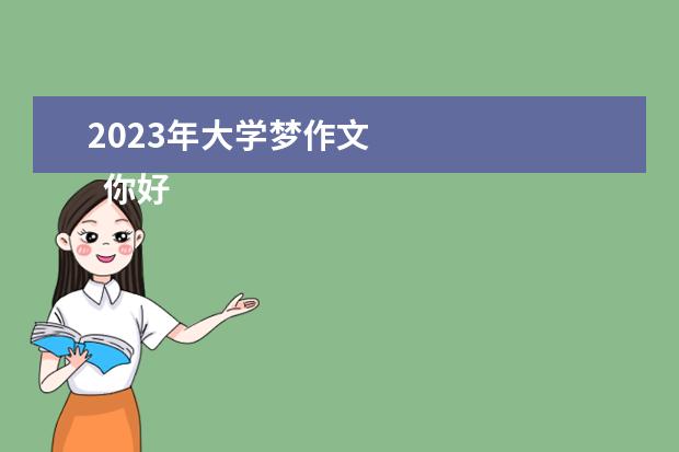 2023年大学梦作文 
  你好，2023主题优秀作文（篇四）